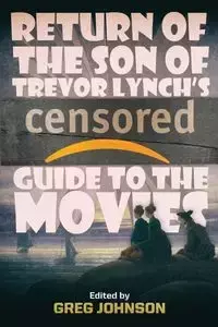 Return of the Son of Trevor Lynch's CENSORED Guide to the Movies - Trevor Lynch