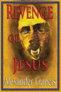 Revenge Of Jesus - Francis Alexander