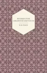 Reveries Over Childhood and Youth - William Yeats Butler