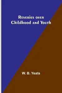 Reveries over Childhood and Youth - Yeats W. B.