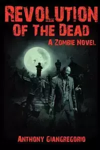 Revolution of the Dead - Anthony Giangregorio