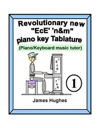 Revolutionary New "EcE' 'n&m" Piano Key Tablature. Book 1 - James Hughes