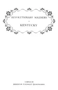 Revolutionary Soldiers in Kentucky. a Roll of the Officers of Virginia Line Who Received Land Bounties; A Roll of Hte Revolutionary Pensioners in Kent - Anderson Quisenberry Chenault