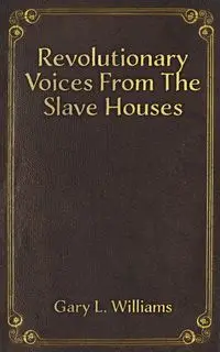 Revolutionary Voices from the Slave Houses - Williams Gary L.