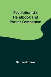 Revolutionist's Handbook and Pocket Companion - Bernard Shaw