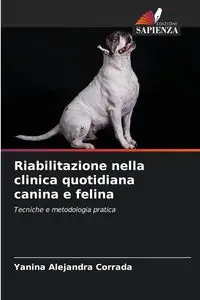 Riabilitazione nella clinica quotidiana canina e felina - Alejandra Corrada Yanina