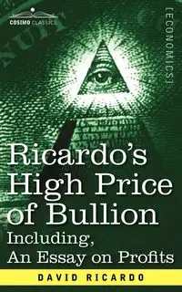 Ricardo's High Price of Bullion Including, an Essay on Profits - Ricardo David