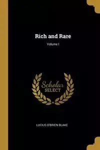 Rich and Rare; Volume I - Blake Lucius O'Brien