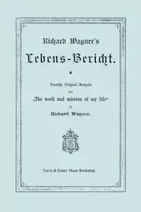 Richard Wagner's Lebens-Bericht. Deutsche Original-Ausgabe Von the Work and Mission of My Life by Richard Wagner. Facsimile of 1884 Edition, in German - Richard Wagner