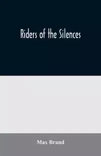 Riders of the Silences - Max Brand