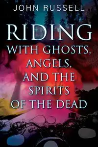 Riding with Ghosts, Angels, and the Spirits of the Dead - Russell John