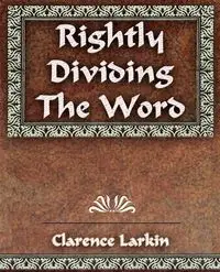 Rightly Dividing The Word - Clarence Larkin