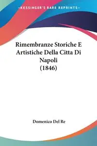 Rimembranze Storiche E Artistiche Della Citta Di Napoli (1846) - Del Re Domenico