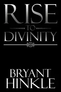 Rise to Divinity - Bryant Hinkle