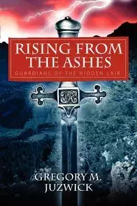 Rising from the Ashes - Gregory M. Juzwick