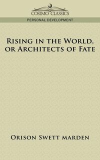 Rising in the World, or Architects of Fate - Marden Orison Swett