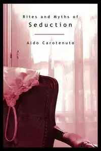 Rites and Myths of Seduction - Aldo Carotenuto