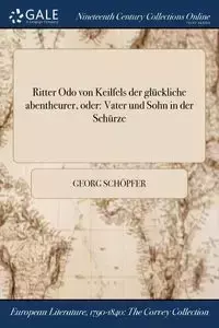 Ritter Odo von Keilfels der glückliche abentheurer, oder - Schöpfer Georg