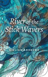 River of the Stick Wavers - Gillian Andrews