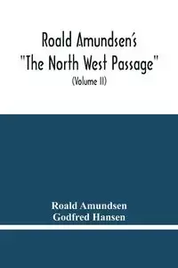 Roald Amundsen'S "The North West Passage" - Amundsen Roald