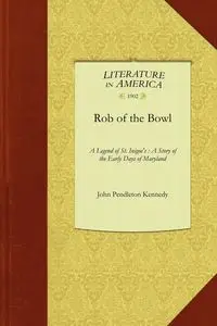 Rob of the Bowl - John Pendleton Kennedy Pendleton Kenned