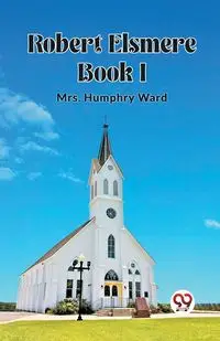 Robert Elsmere BOOK I - Ward Mrs. Humphry