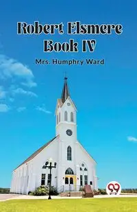 Robert Elsmere BOOK IV - Ward Mrs. Humphry