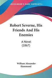 Robert Severne, His Friends And His Enemies - William Alexander Hammond