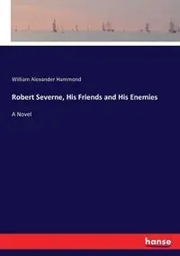 Robert Severne, His Friends and His Enemies - William Alexander Hammond