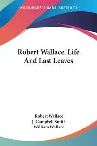 Robert Wallace, Life And Last Leaves - Wallace Robert