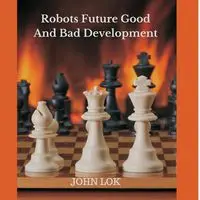 Robots Future Good And Bad Development - JOHN LOK