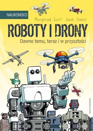 Roboty i drony. Dawno temu, teraz i w przyszłości - Scott Mairghread, Jacob Chabot