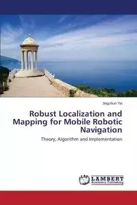 Robust Localization and Mapping for Mobile Robotic Navigation - Yin Jingchun