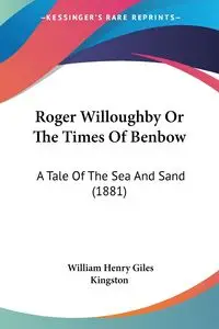 Roger Willoughby Or The Times Of Benbow - William Henry Kingston Giles