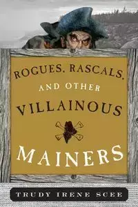 Rogues, Rascals, and Other Villainous Mainers - Trudy Irene Scee