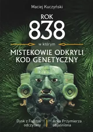 Rok 838 w którym Mistekowie odkryli kod genetyczny - Maciej Kuczyński