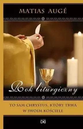 Rok liturgiczny. To sam Chrystus, który trwa... - Matias Auge