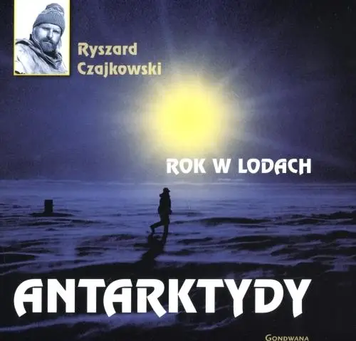 Rok w lodach Antarktydy - Ryszard Czajkowski