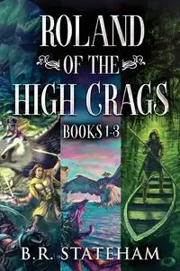 Roland of the High Crags - Books 1-3 - Stateham B.R.