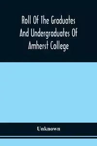 Roll Of The Graduates And Undergraduates Of Amherst College - Unknown