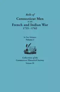 Rolls of Connecticut Men in the French and Indian War, 1755-1762. in Two Volumes. Volume I Collections of the Connecticut Historical Society, Volume I - Alfred C. Bates