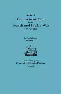 Rolls of Connecticut Men in the French and Indian War, 1755-1762. in Two Volumes. Volume II. Collections of the Connecticut Historical Society, Volume - Alfred C. Bates