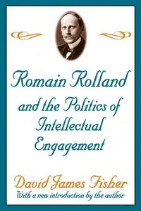 Romain Rolland and the Politics of the Intellectual Engagement - David Fisher