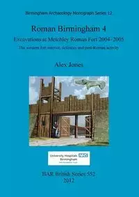 Roman Birmingham 4.  Excavations at Metchley Roman Fort 2004-2005 - Alex Jones