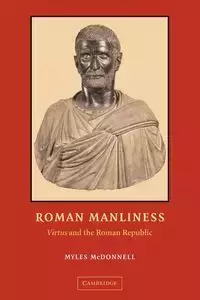 Roman Manliness - Myles McDonnell