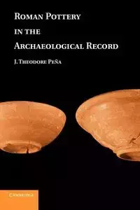 Roman Pottery in the Archaeological Record - Theodore Pena J.