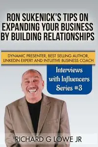 Ron Sukenick's Tips on Expanding your Business by Building Relationships - Richard Lowe Jr G