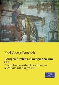 Röntgen-Strahlen, Skotographie und Od - Karl Panesch Georg