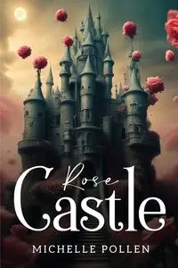 Rose Castle - Michelle Pollen