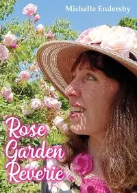 Rose Garden Reverie - Michelle Endersby